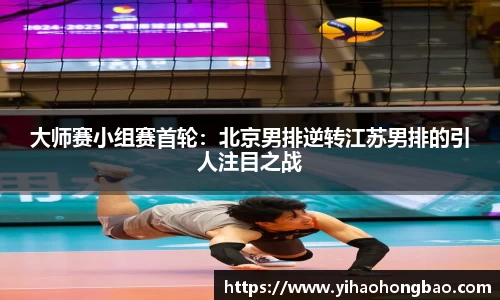 大师赛小组赛首轮：北京男排逆转江苏男排的引人注目之战