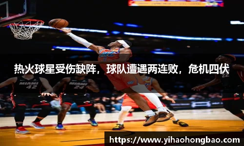 热火球星受伤缺阵，球队遭遇两连败，危机四伏